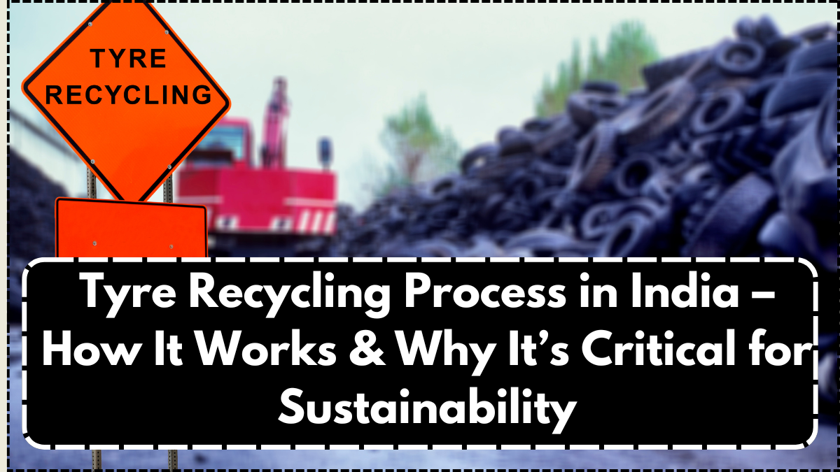Tyre Recycling Process in India – How It Works & Why It’s Critical for Sustainability