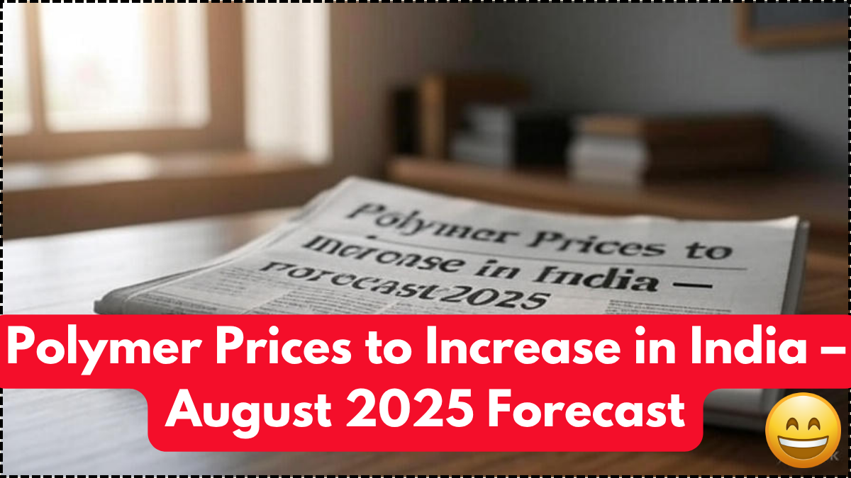 Polymer Prices to Increase in India – August 2025 Forecast