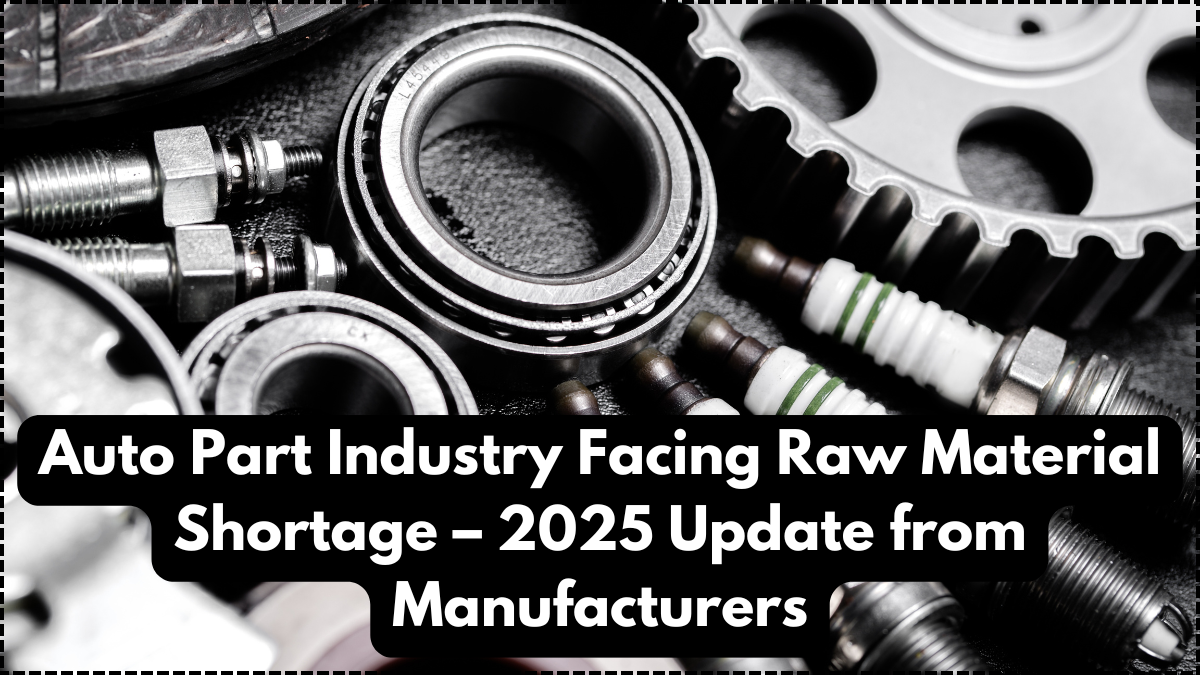 Auto Part Industry Facing Raw Material Shortage – 2025 Update from Manufacturers