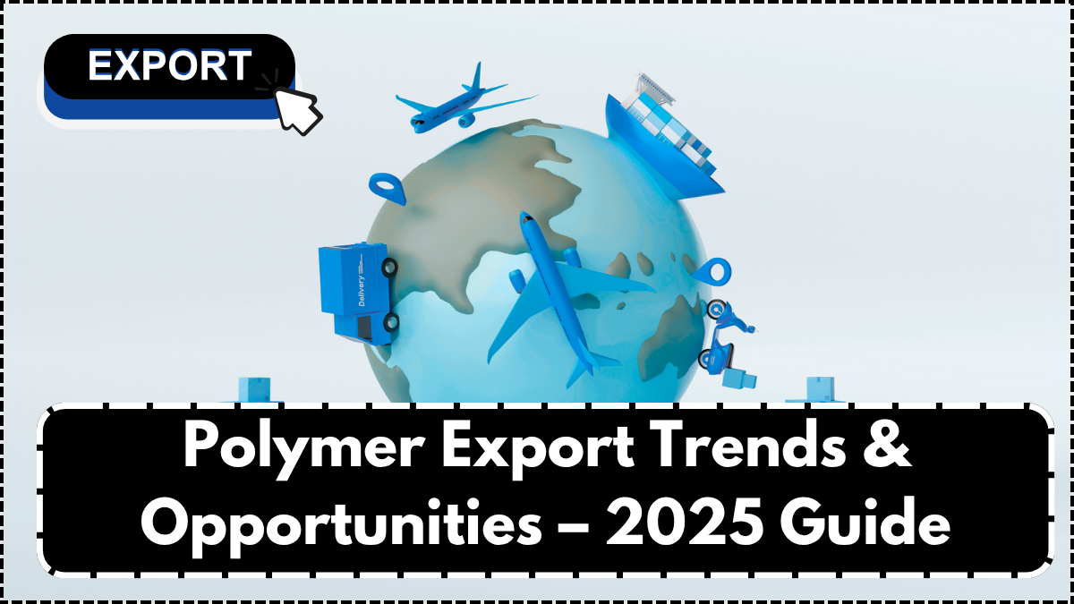 Polymer Export Trends & Opportunities – 2025 Guide