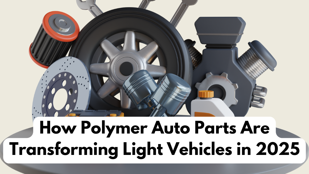 How Polymer Auto Parts Are Transforming Light Vehicles in 2025