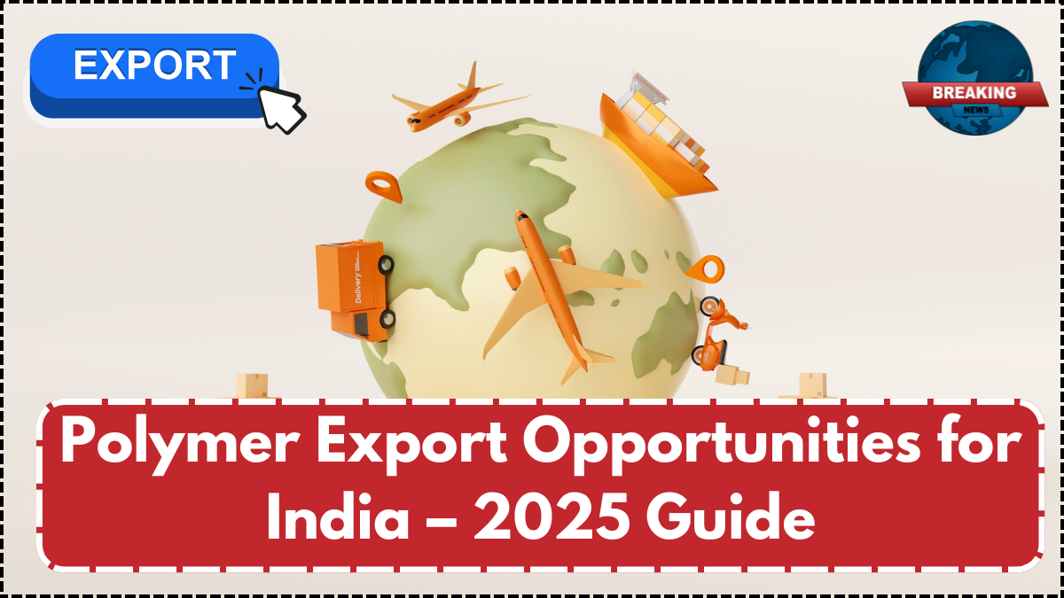 Polymer Export Opportunities for India – 2025 Guide