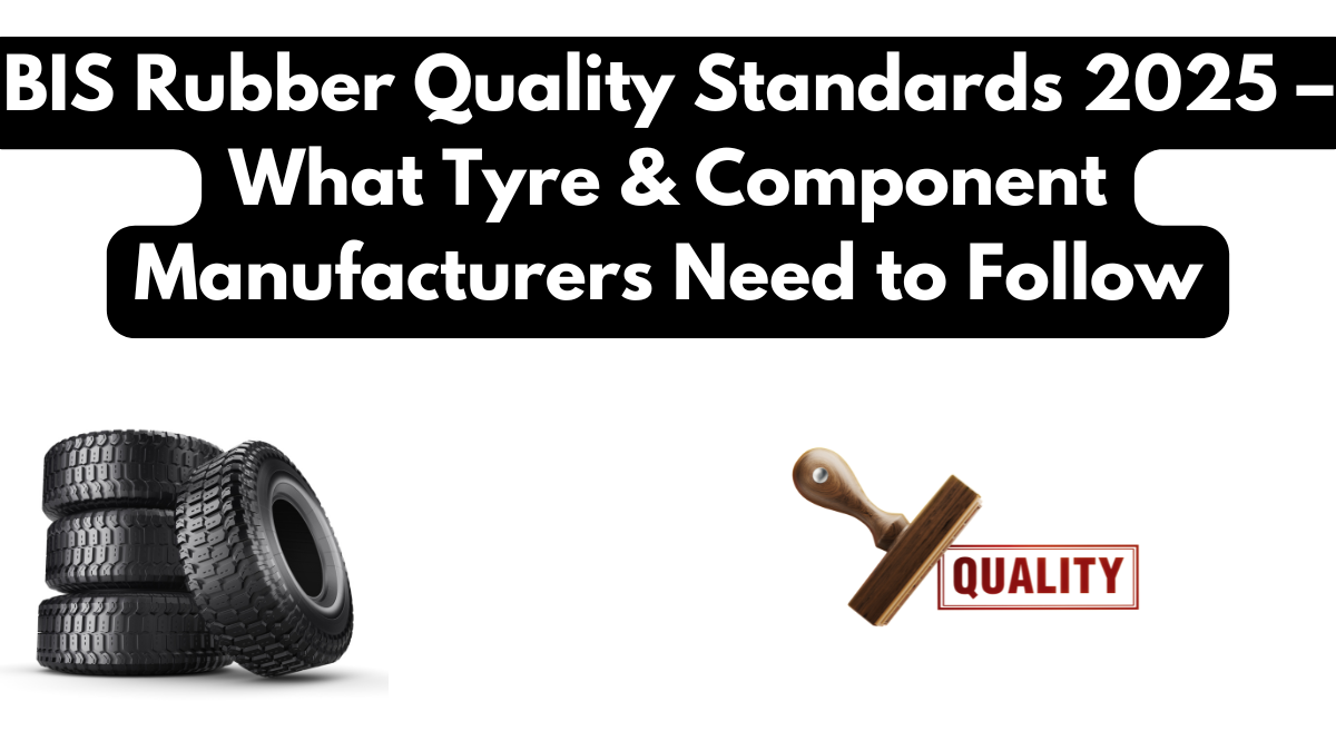 BIS Rubber Quality Standards 2025 – What Tyre & Component Manufacturers Need to Follow