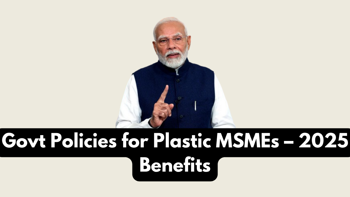 Govt Policies for Plastic MSMEs – 2025 Benefits