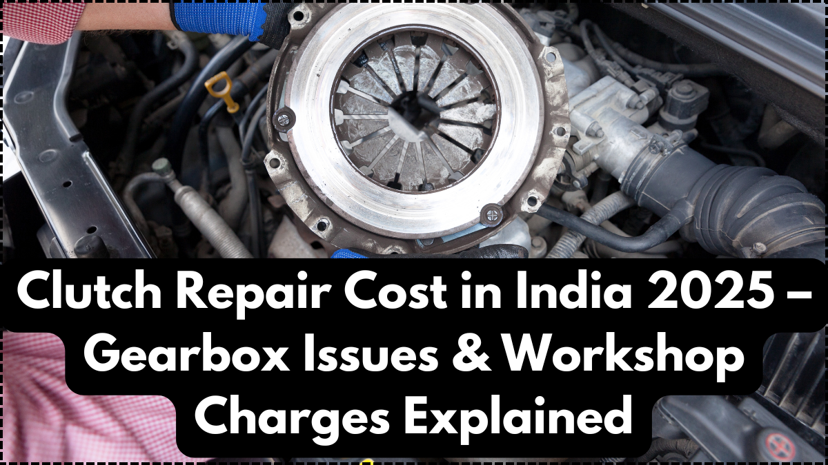 Clutch Repair Cost in India 2025 – Gearbox Issues & Workshop Charges Explained