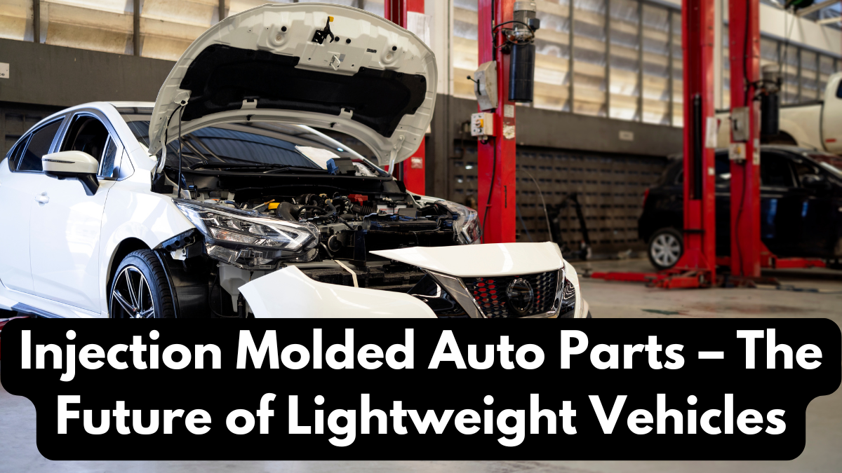Injection Molded Auto Parts – The Future of Lightweight Vehicles
