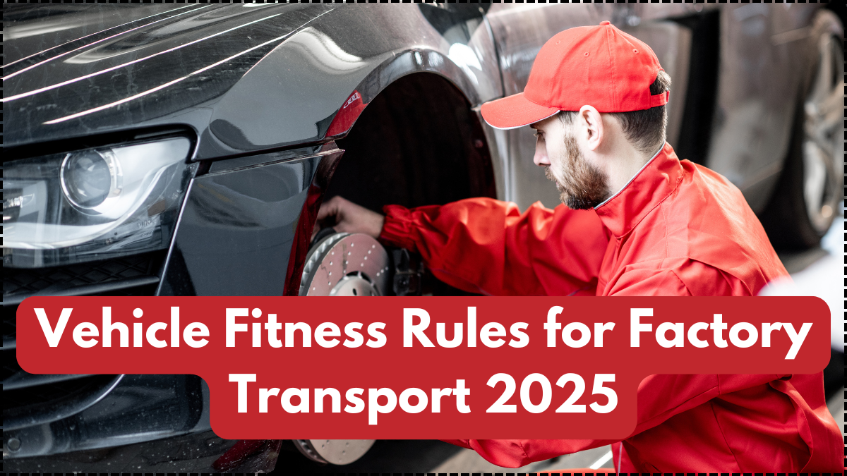 Vehicle Fitness Rules for Factory Transport 2025: New Compliance Norms Explained