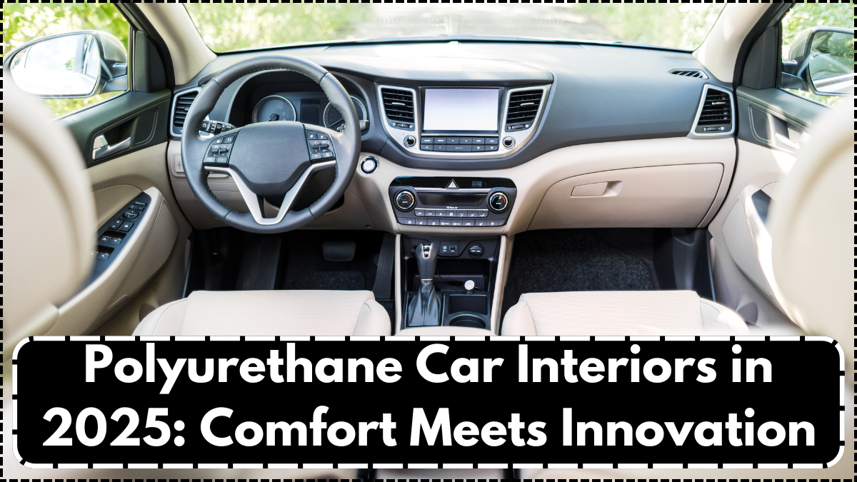 Polyurethane Car Interiors in 2025: Comfort Meets Innovation