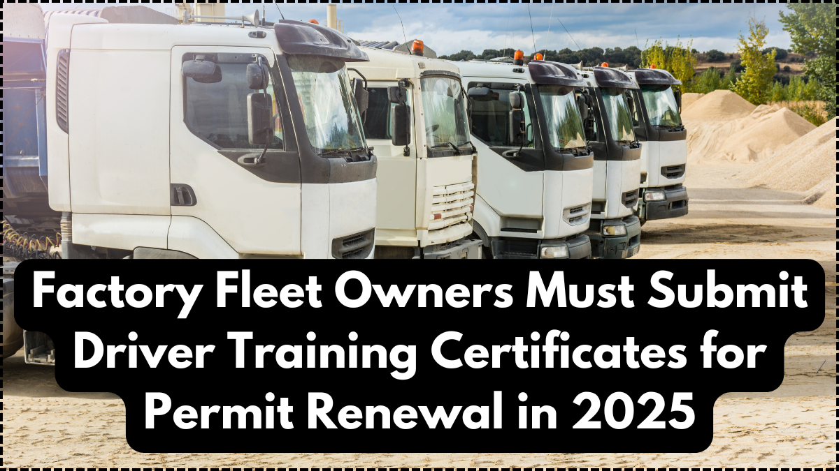 Factory Fleet Owners Must Submit Driver Training Certificates for Permit Renewal in 2025