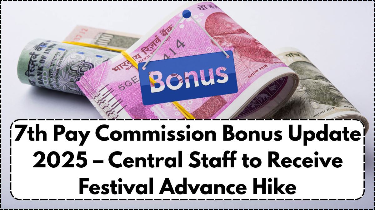 7th Pay Commission Bonus Update 2025 – Central Staff to Receive Festival Advance Hike