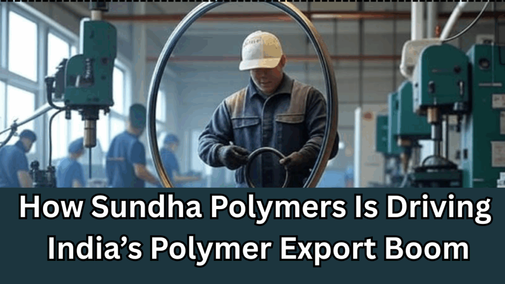 How Sundha Polymers Is Driving India’s Polymer Export Boom