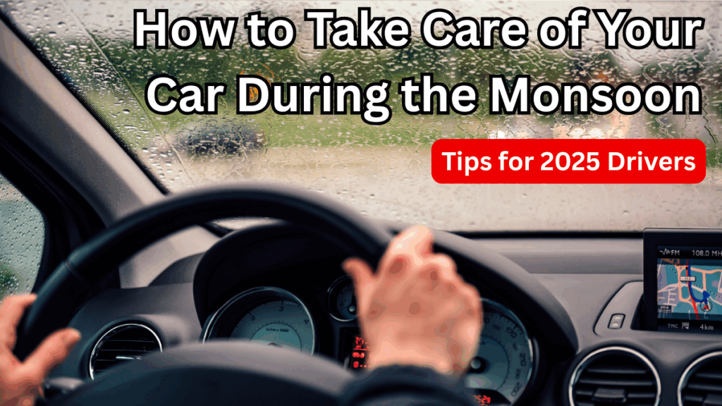 How to Take Care of Your Car During the Monsoon: Tips for 2025 Drivers