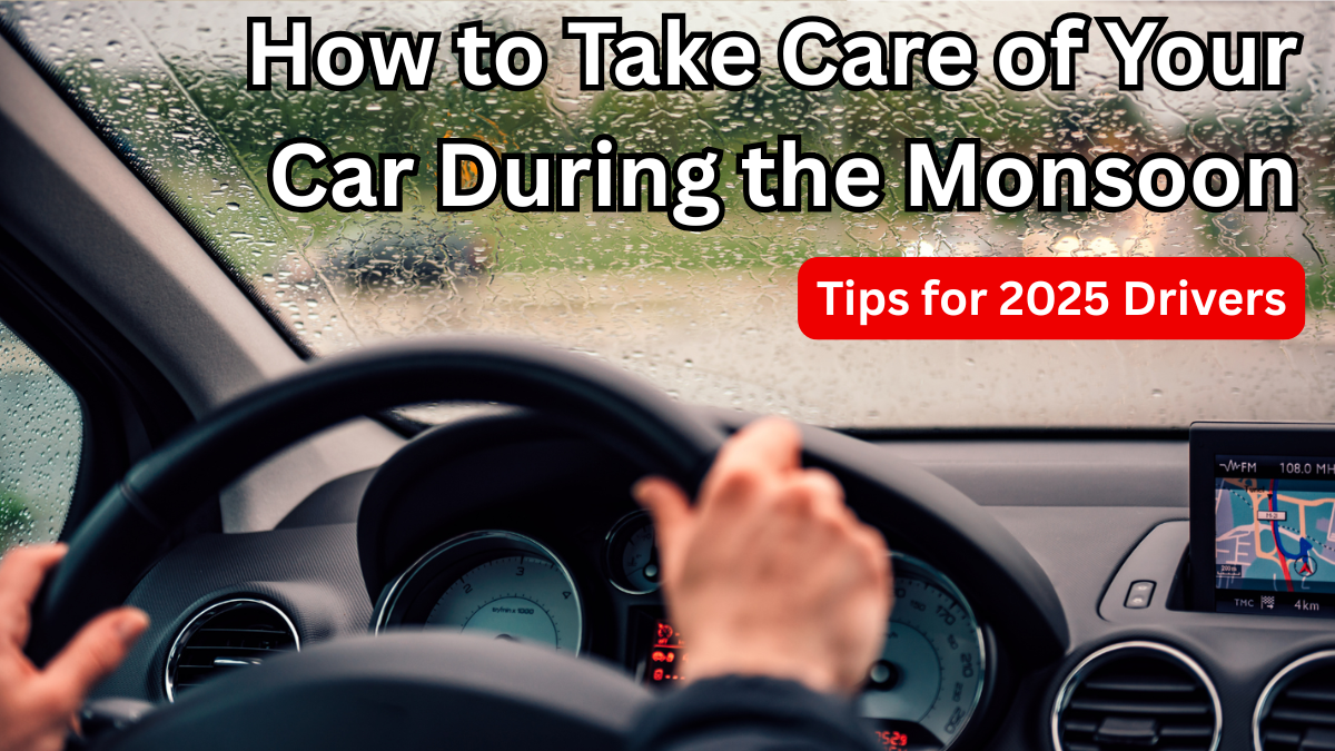 How to Take Care of Your Car During the Monsoon: Tips for 2025 Drivers