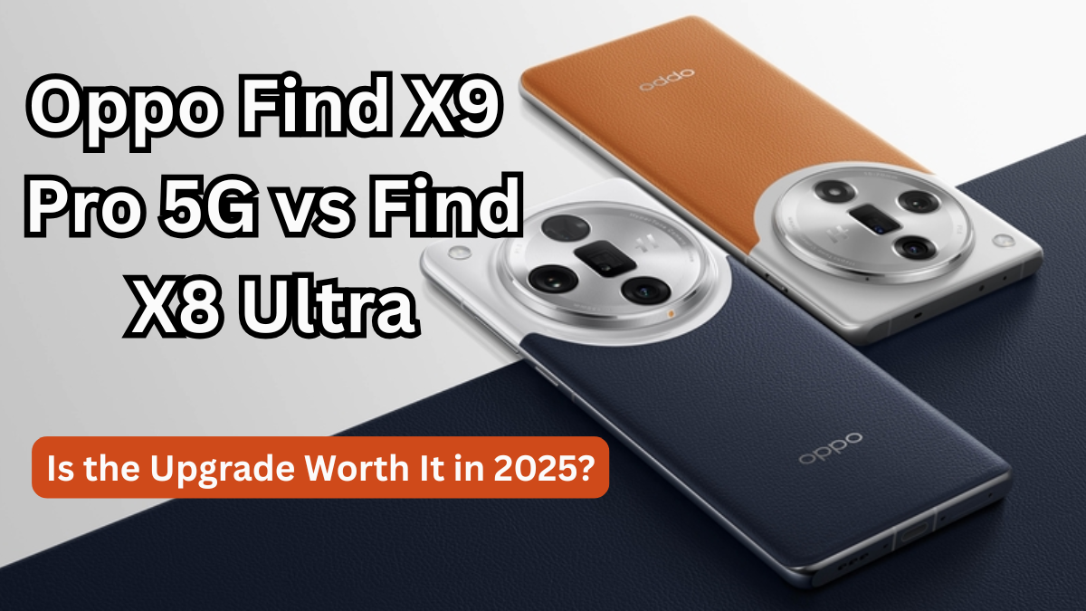 Oppo Find X9 Pro 5G vs Find X8 Ultra – Is the Upgrade Worth It in 2025?