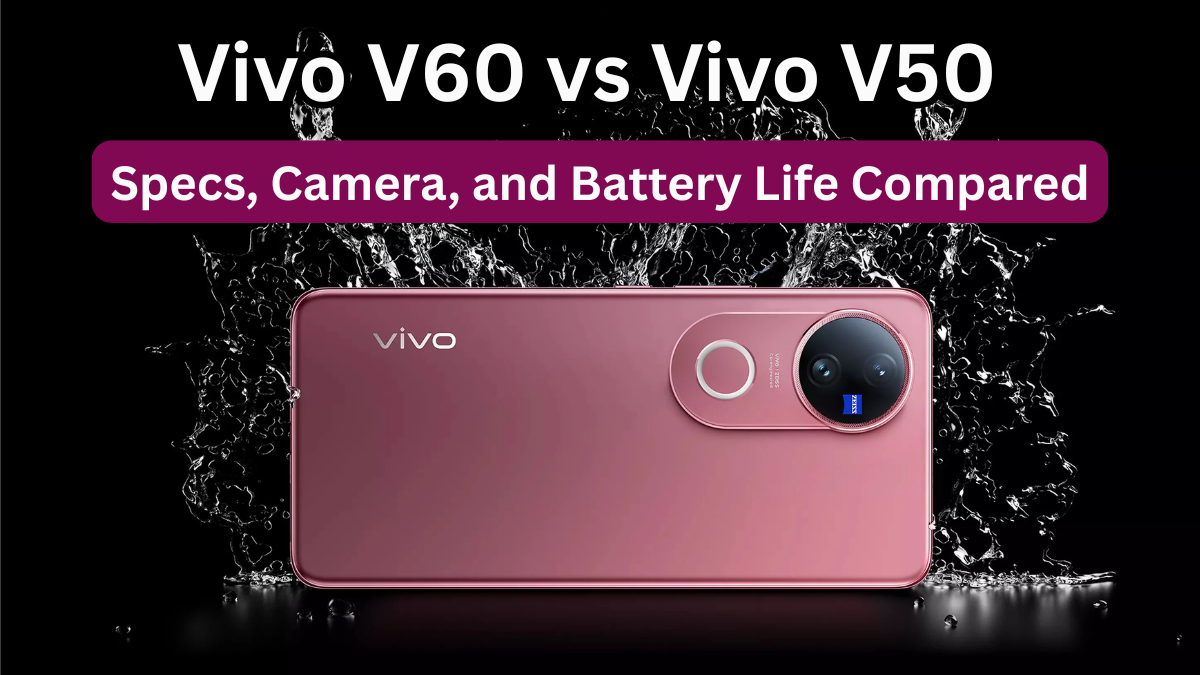 Vivo V60 vs Vivo V50 – Specs, Camera, and Battery Life Compared