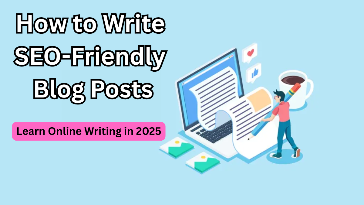 How to Write SEO-Friendly Blog Posts – Learn Online Writing in 2025