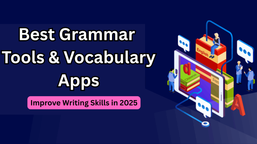 Best Grammar Tools & Vocabulary Apps to Improve Writing Skills in 2025