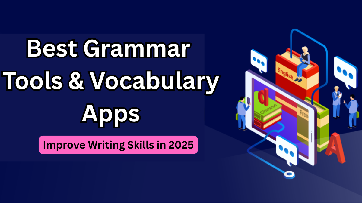 Best Grammar Tools & Vocabulary Apps to Improve Writing Skills in 2025