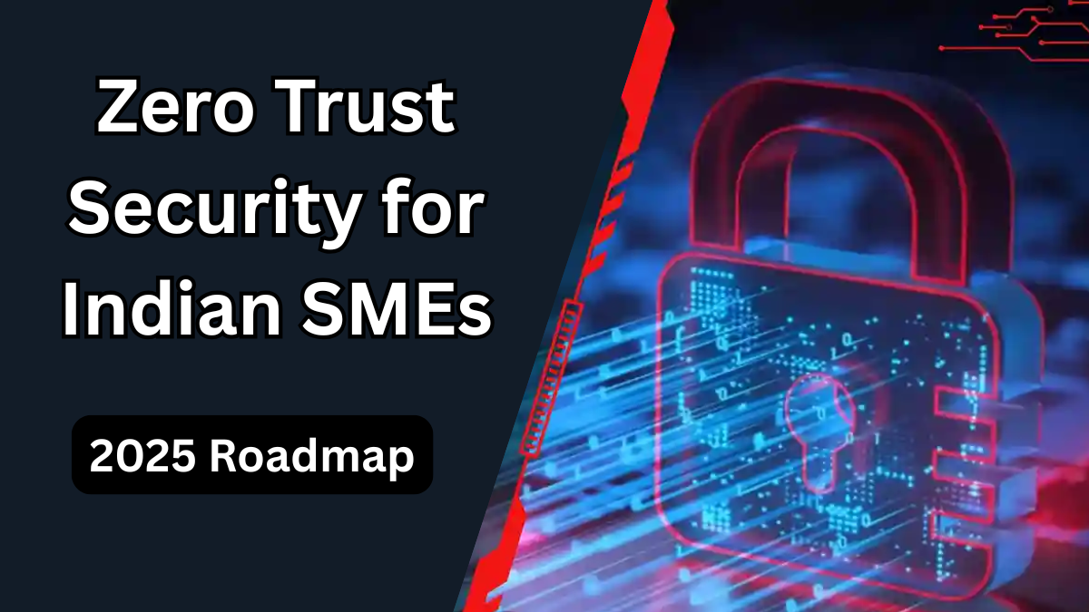 Zero Trust Security for Indian SMEs – 2025 Roadmap