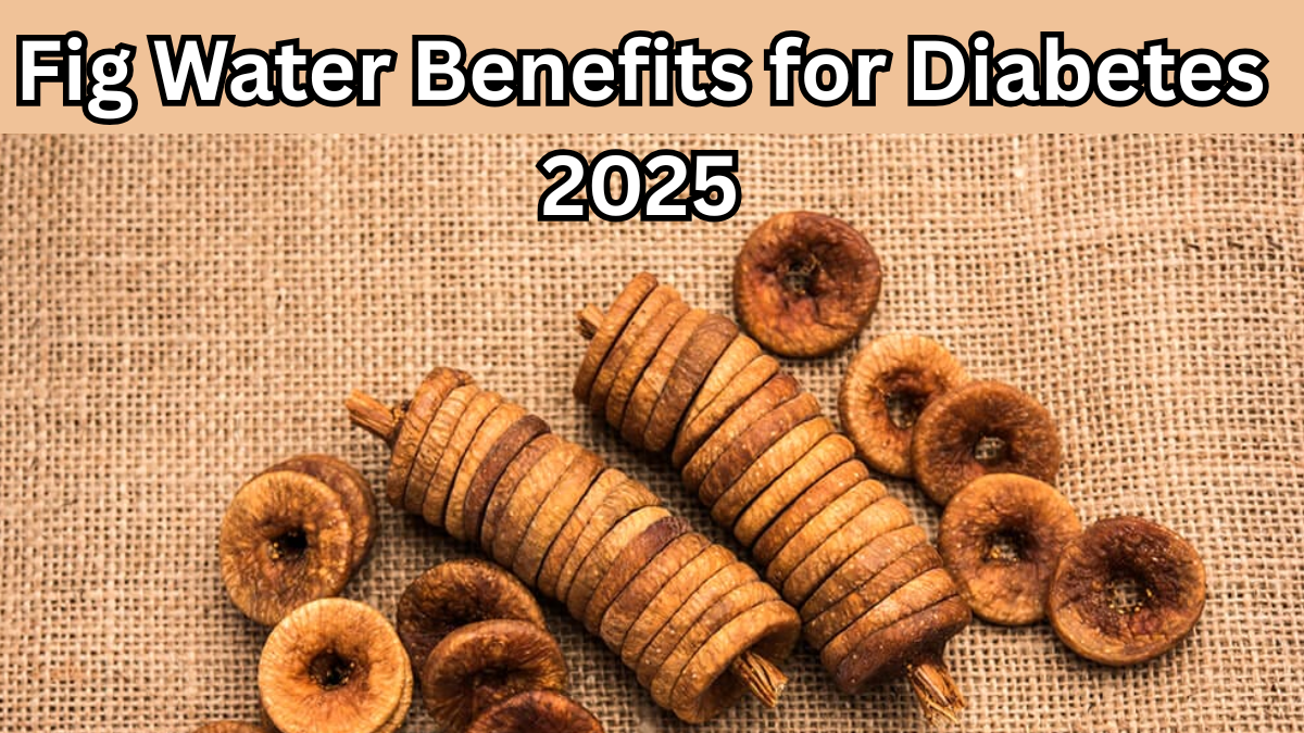 Fig Water Benefits for Diabetes 2025 – Health Advantages Explained