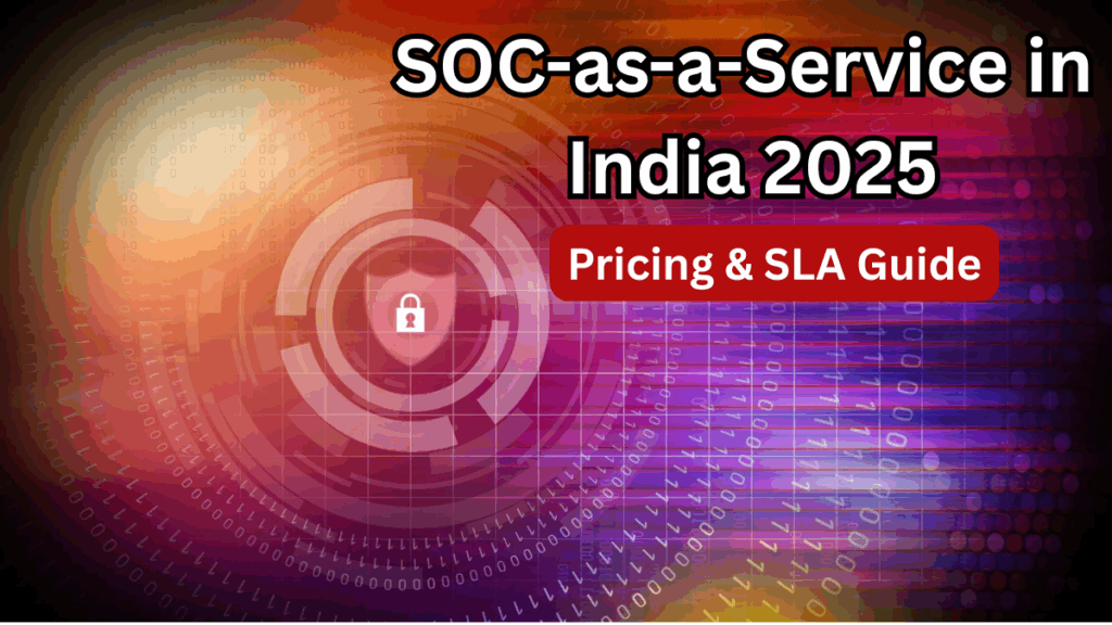SOC-as-a-Service in India 2025 – Pricing & SLA Guide