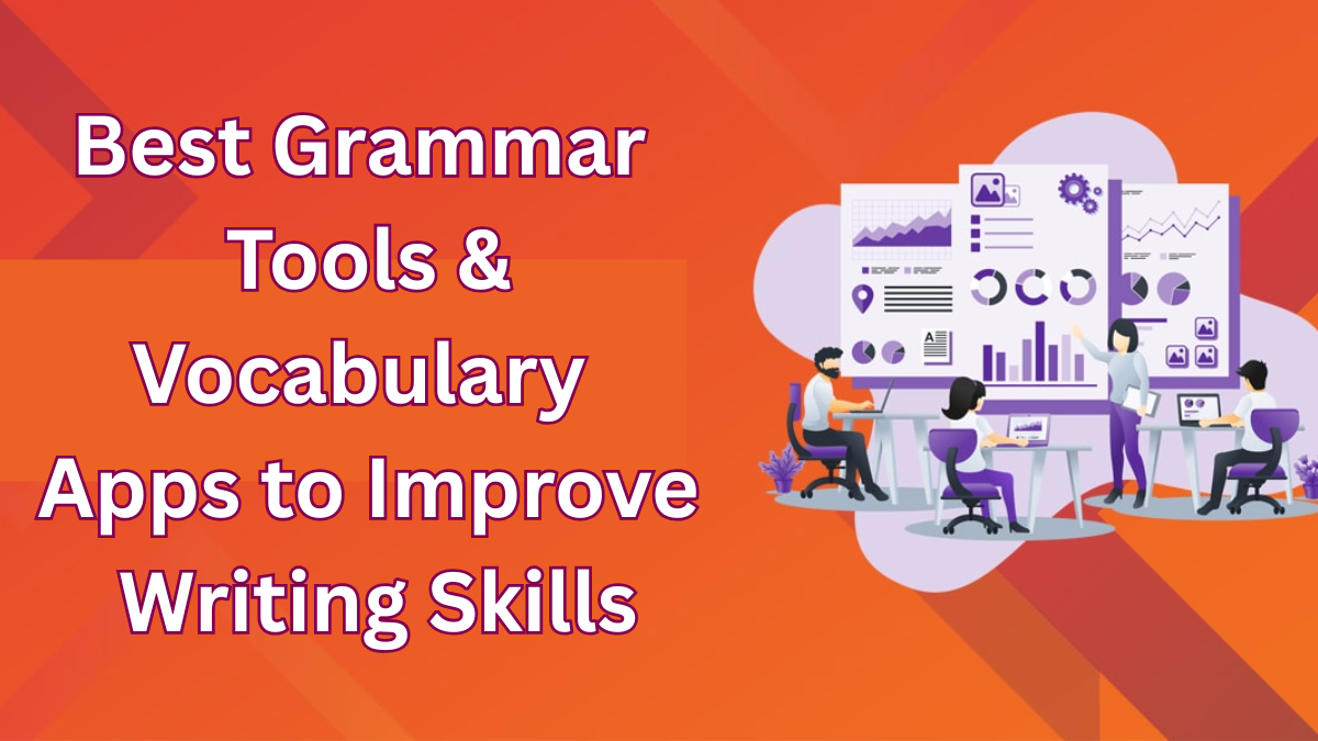 Best Grammar Tools & Vocabulary Apps to Improve Writing Skills in 2025