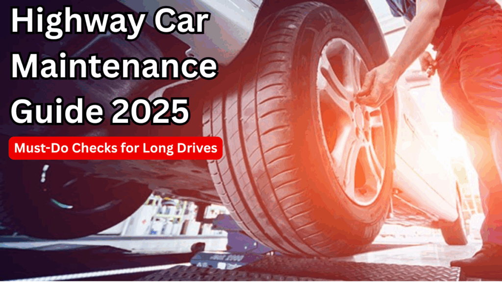 Highway Car Maintenance Guide 2025: Must-Do Checks for Long Drives