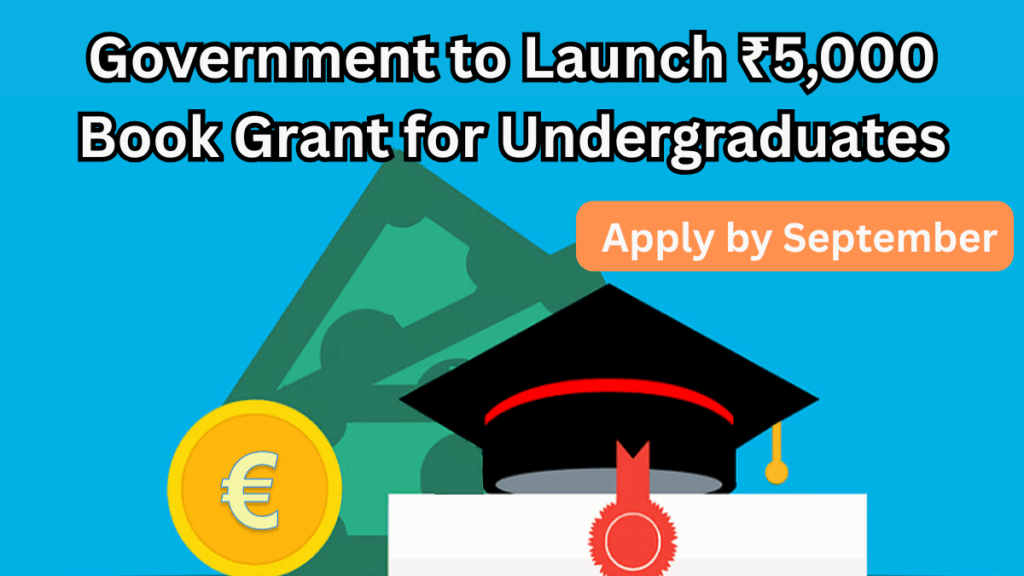 Government to Launch ₹5,000 Book Grant for Undergraduates – Apply by September