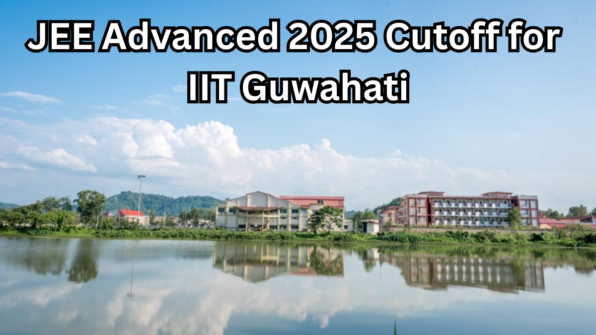 JEE Advanced 2025 Cutoff for IIT Guwahati