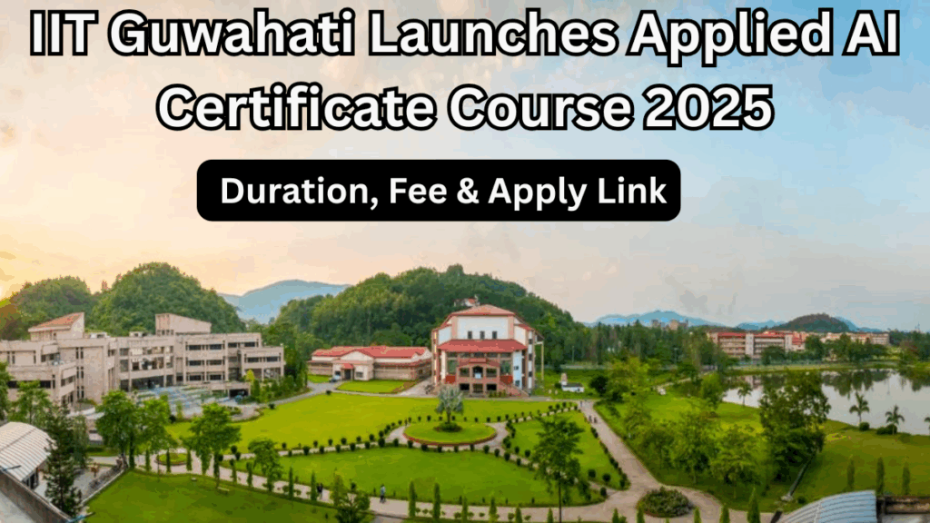 IIT Guwahati Launches Applied AI Certificate Course 2025 – Duration, Fee & Apply Link