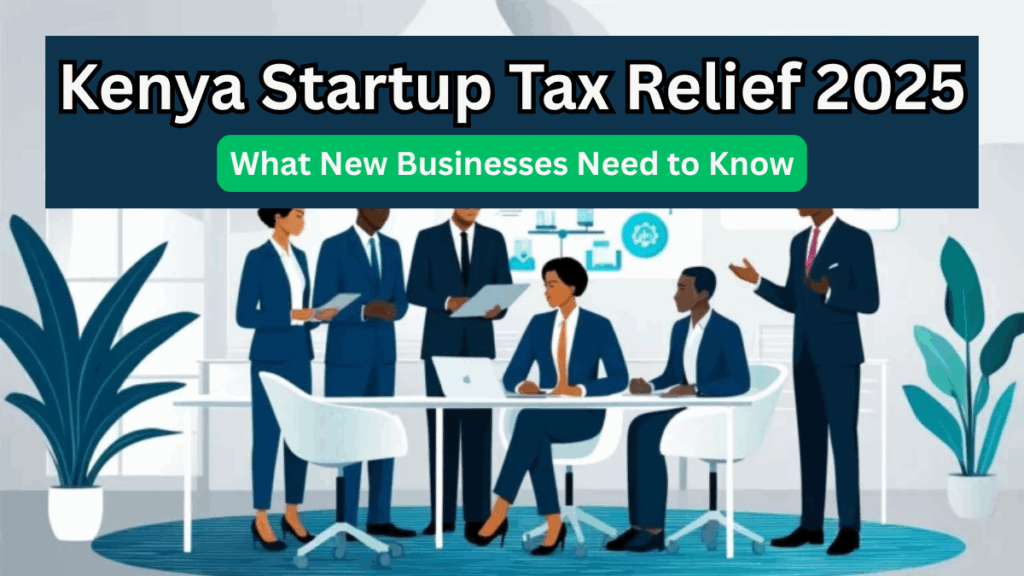 Kenya Startup Tax Relief 2025: What New Businesses Need to Know