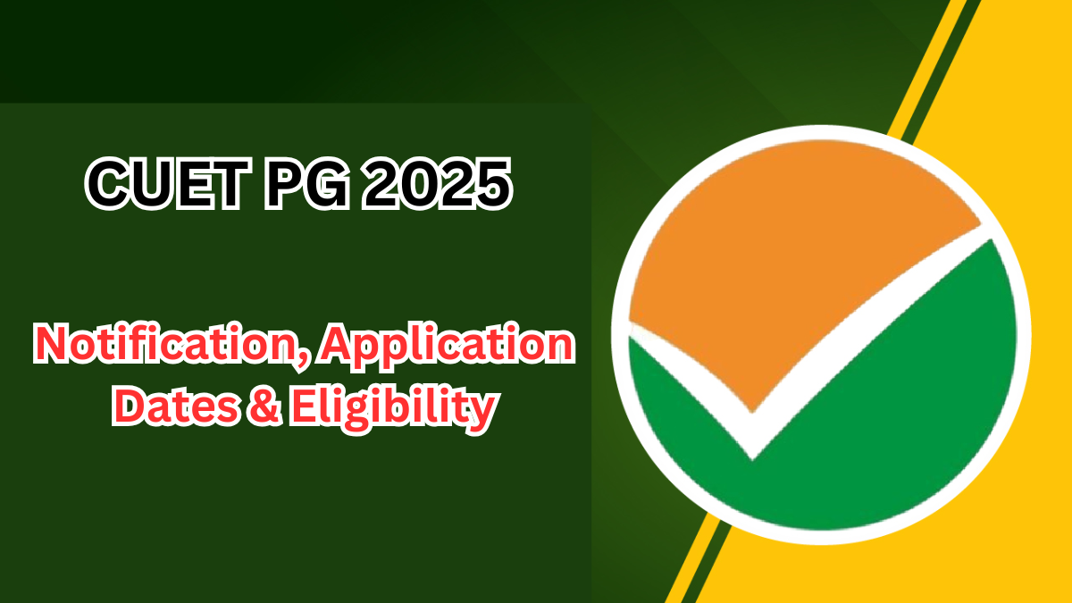CUET PG 2025 – Notification, Application Dates & Eligibility