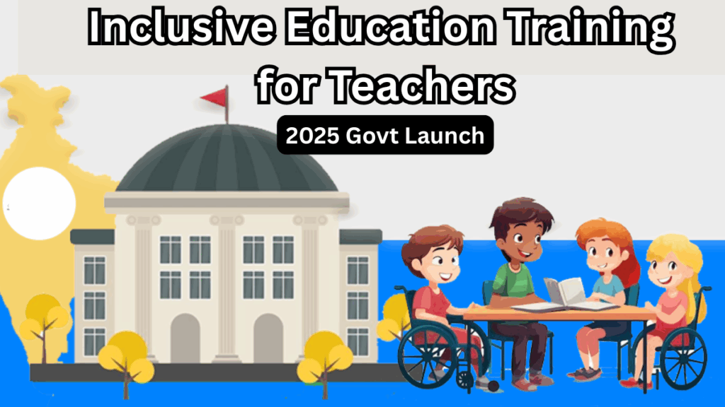 Inclusive Education Training for Teachers – 2025 Govt Launch
