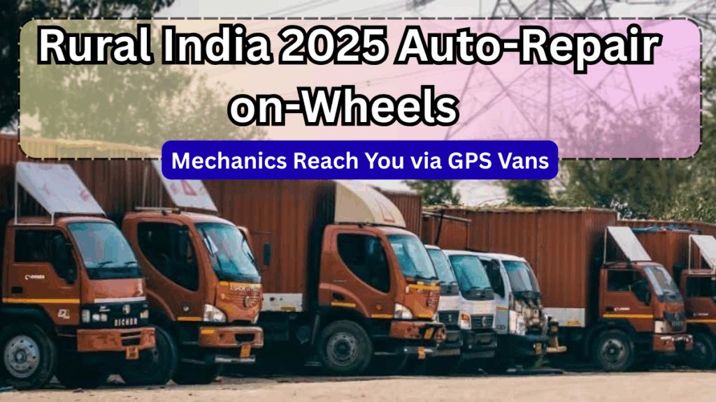 Rural India 2025 Auto-Repair-on-Wheels – Mechanics Reach You via GPS Vans